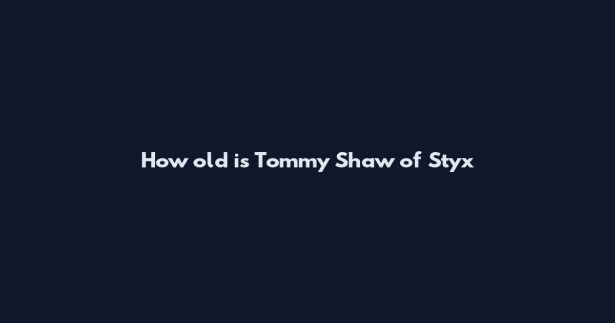 How old is Tommy Shaw of Styx