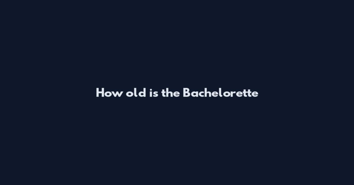 How old is the Bachelorette