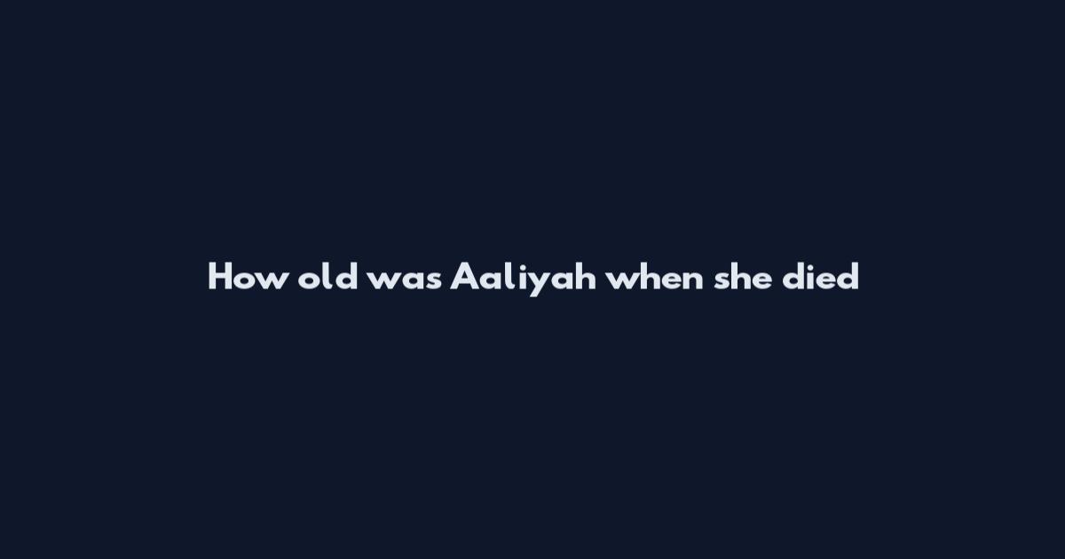 How old was Aaliyah when she died