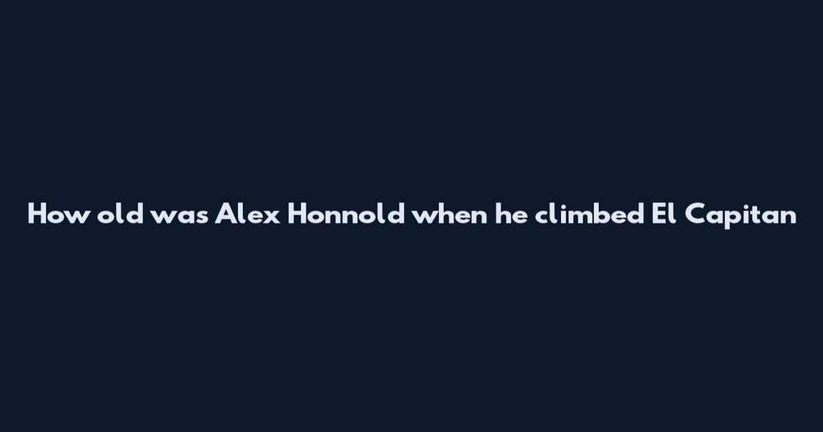 How old was Alex Honnold when he climbed El Capitan