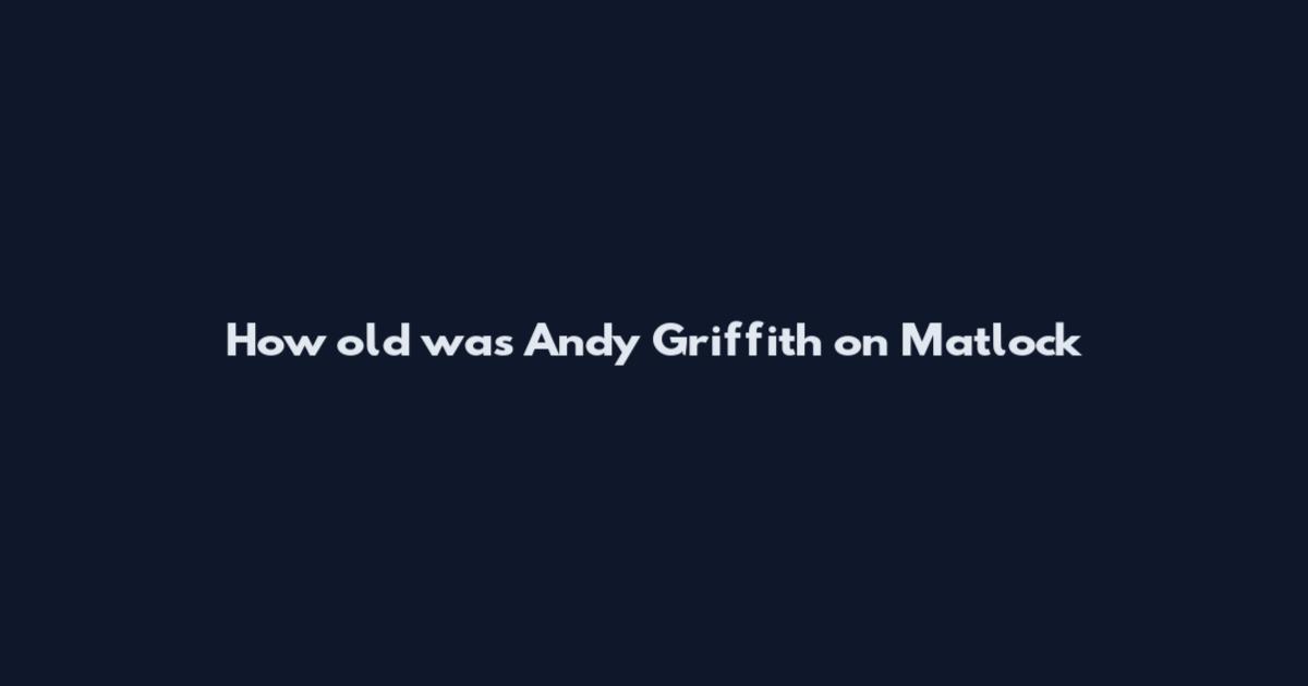 How old was Andy Griffith on Matlock