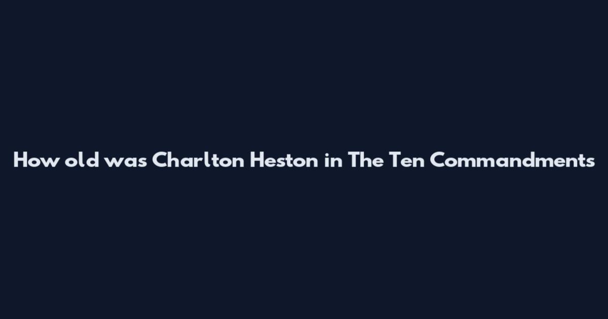 How old was Charlton Heston in The Ten Commandments