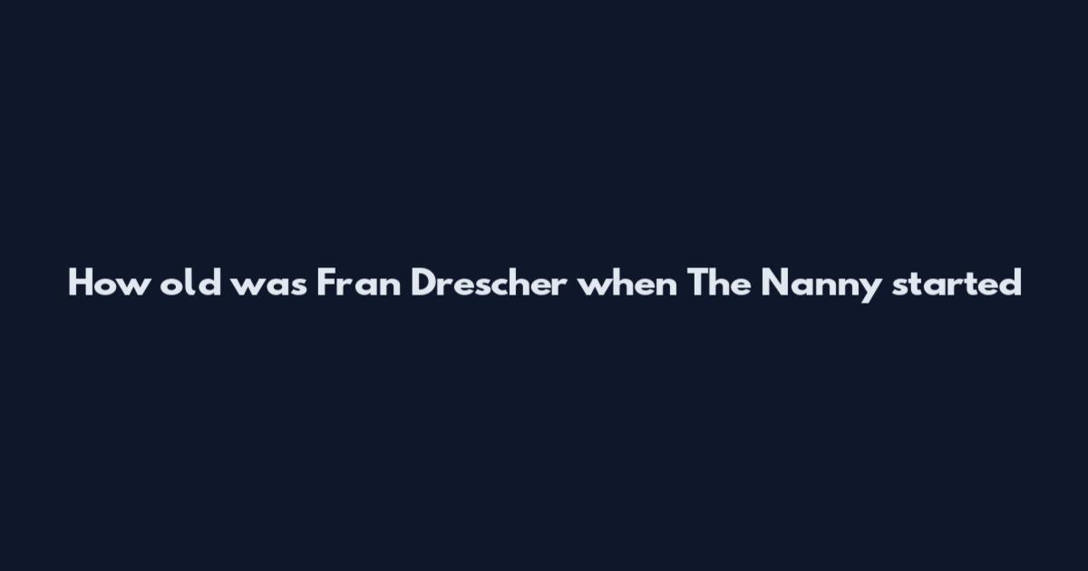 How old was Fran Drescher when The Nanny started