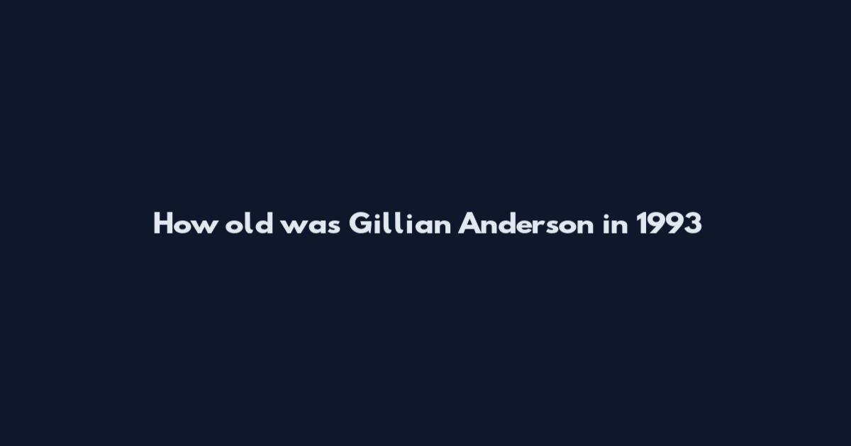 How old was Gillian Anderson in 1993