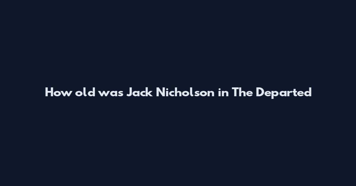 How old was Jack Nicholson in The Departed