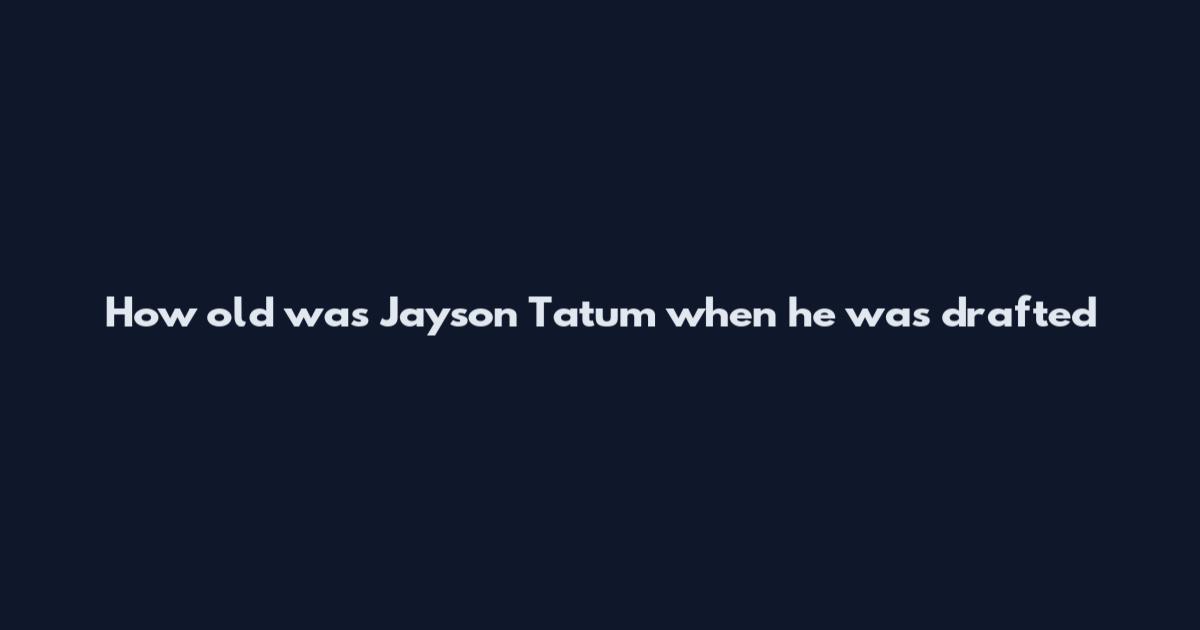 How old was Jayson Tatum when he was drafted
