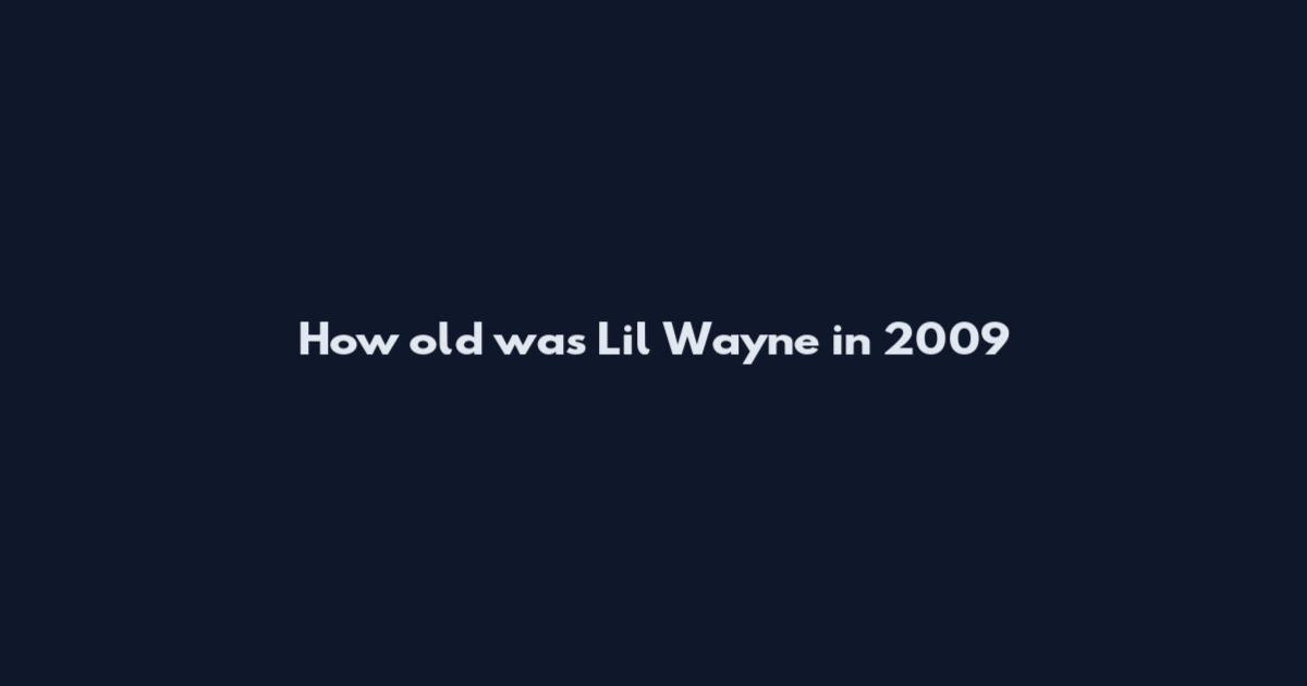 How old was Lil Wayne in 2009