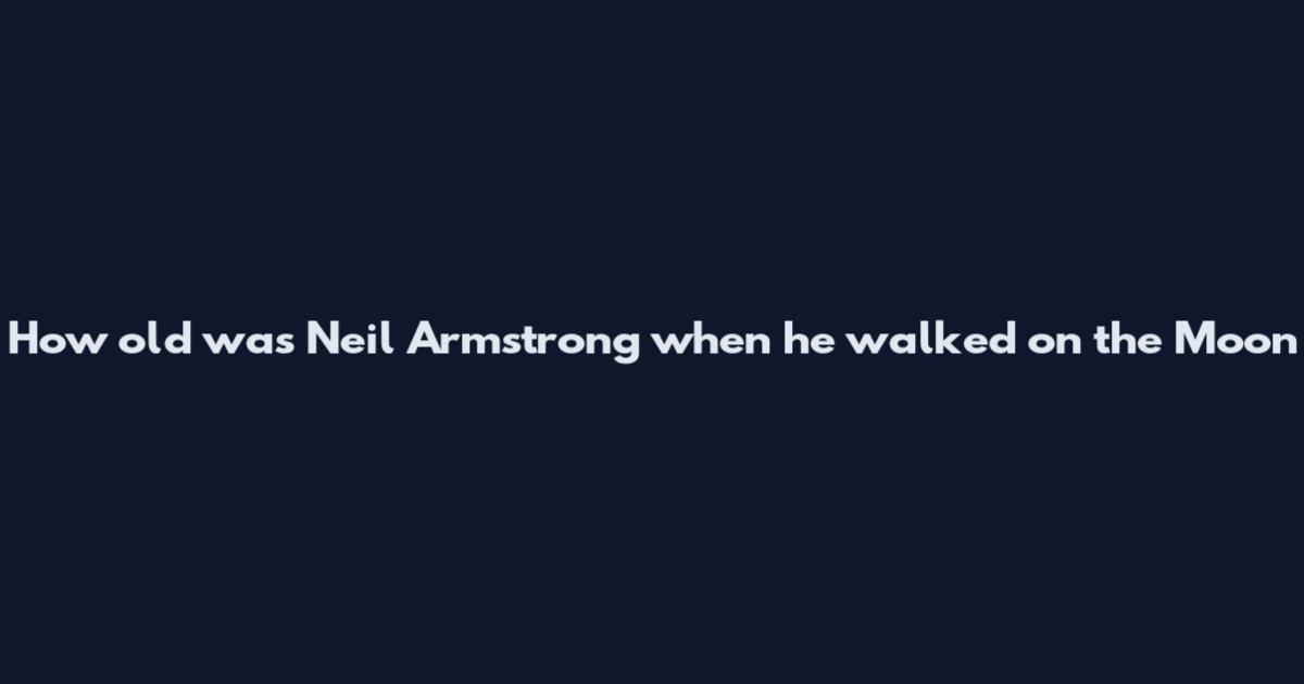 How old was Neil Armstrong when he walked on the Moon