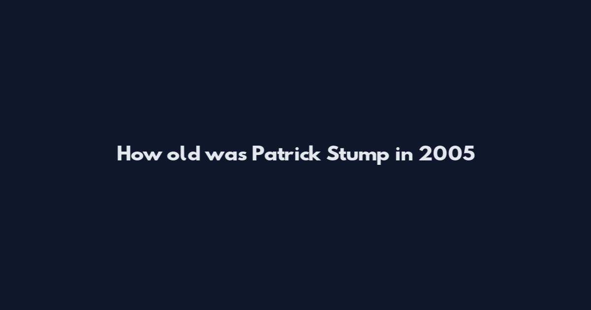 How old was Patrick Stump in 2005