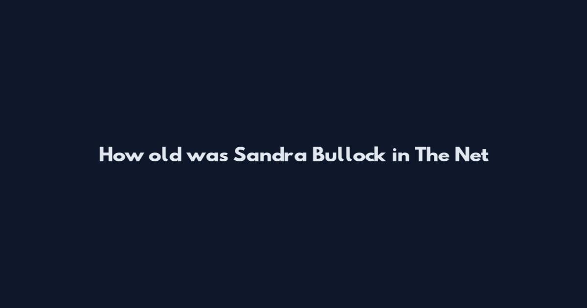 How old was Sandra Bullock in The Net
