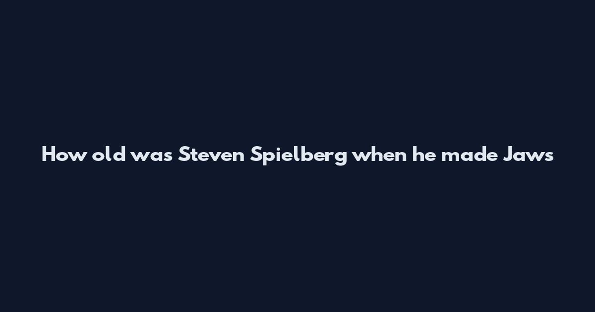 How old was Steven Spielberg when he made Jaws