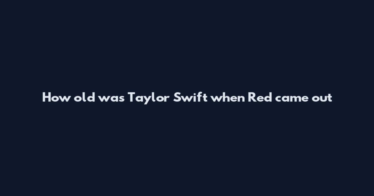 How old was Taylor Swift when Red came out
