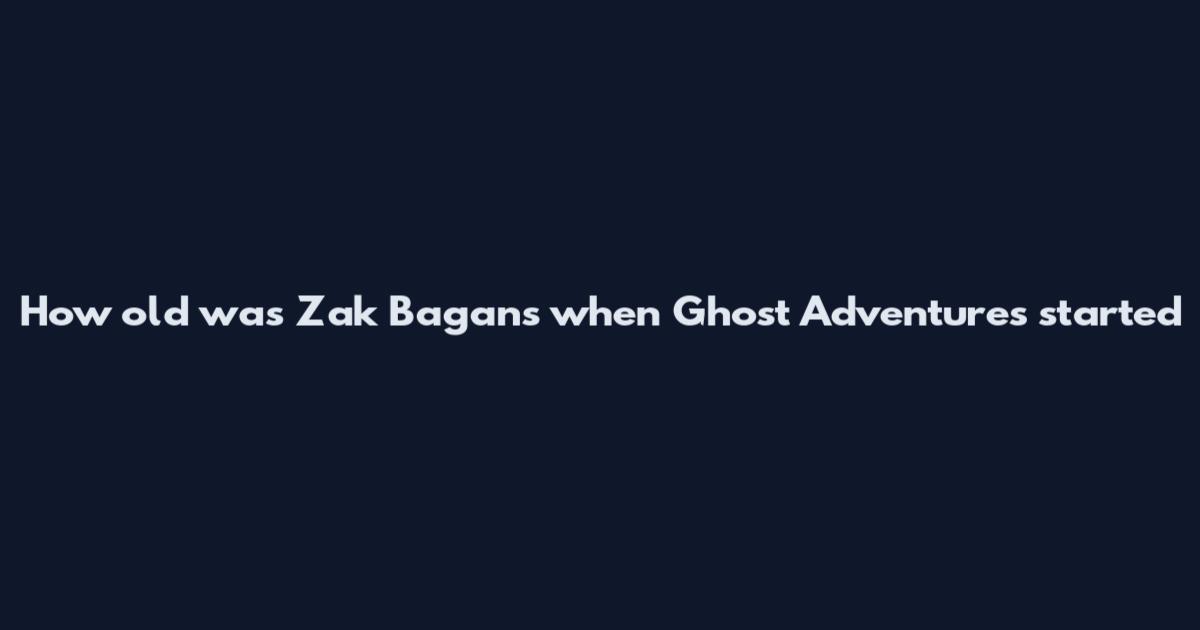 How old was Zak Bagans when Ghost Adventures started