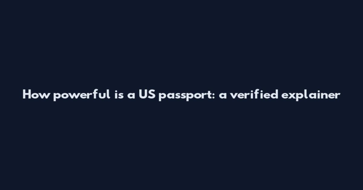 How powerful is a US passport: a verified explainer
