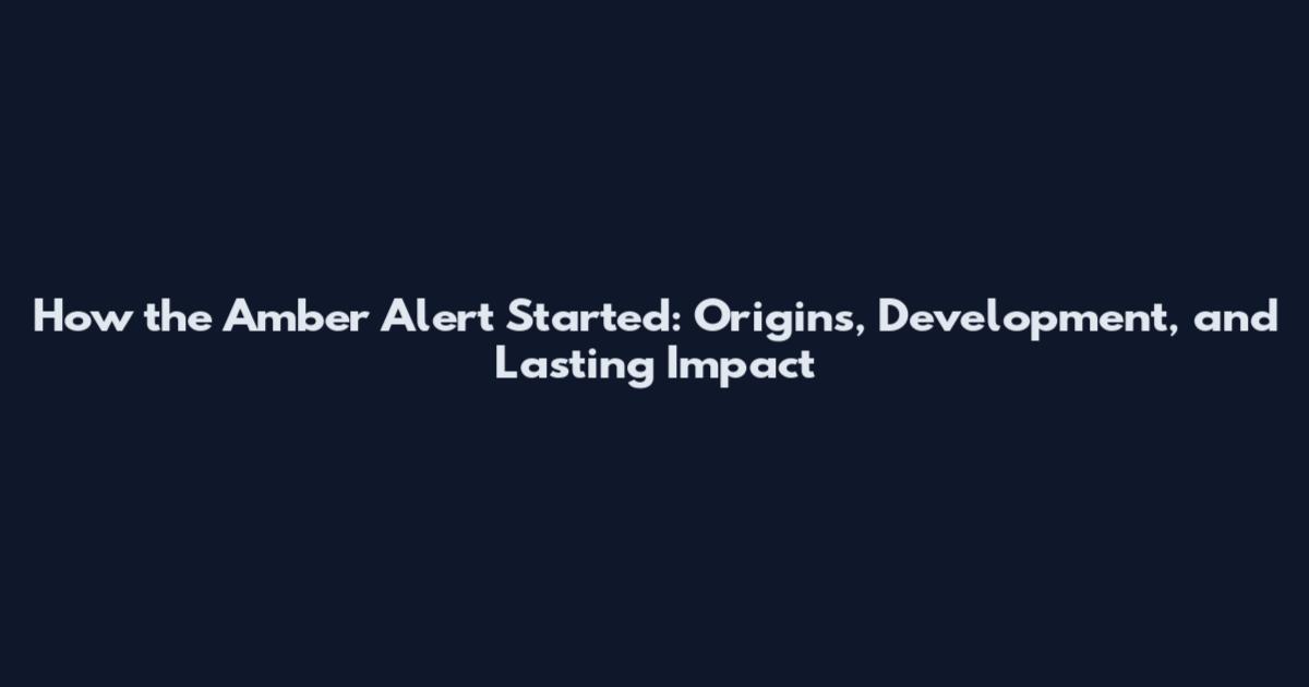 How the Amber Alert Started: Origins, Development, and Lasting Impact
