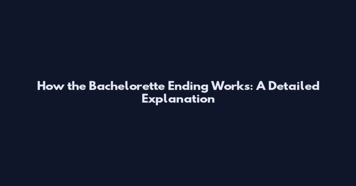 How the Bachelorette Ending Works: A Detailed Explanation