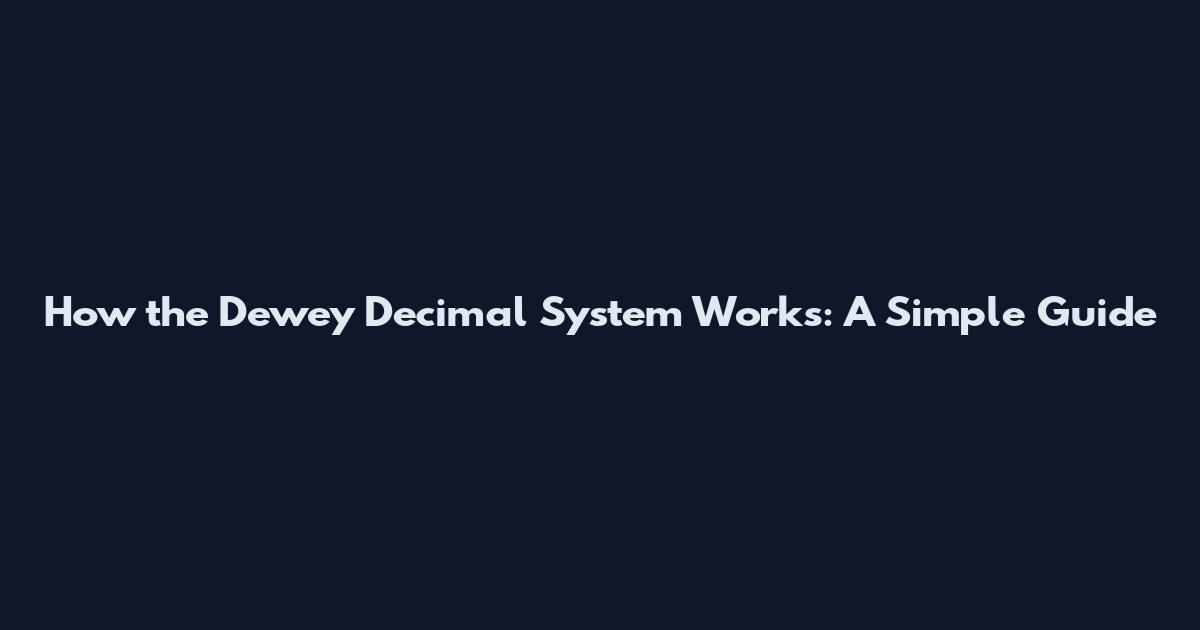 How the Dewey Decimal System Works: A Simple Guide