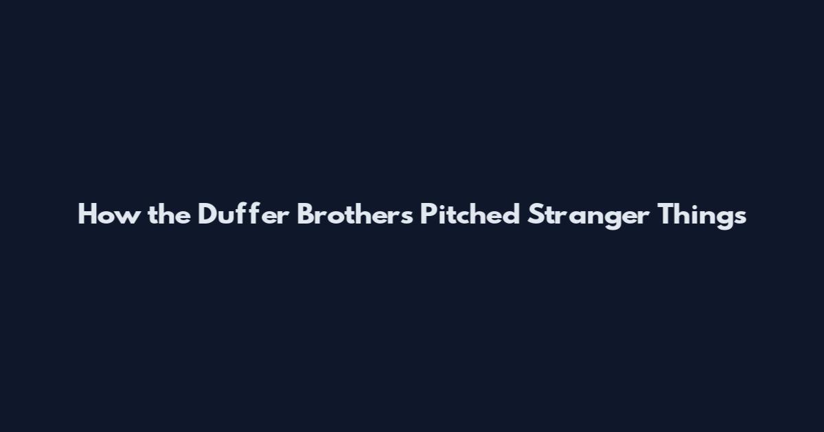How the Duffer Brothers Pitched Stranger Things
