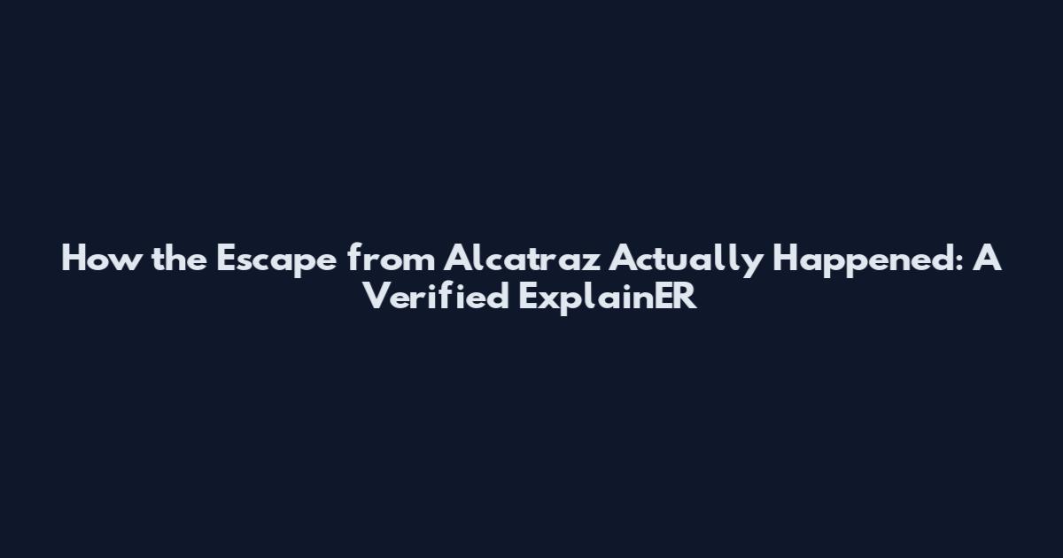 How the Escape from Alcatraz Actually Happened: A Verified ExplainER