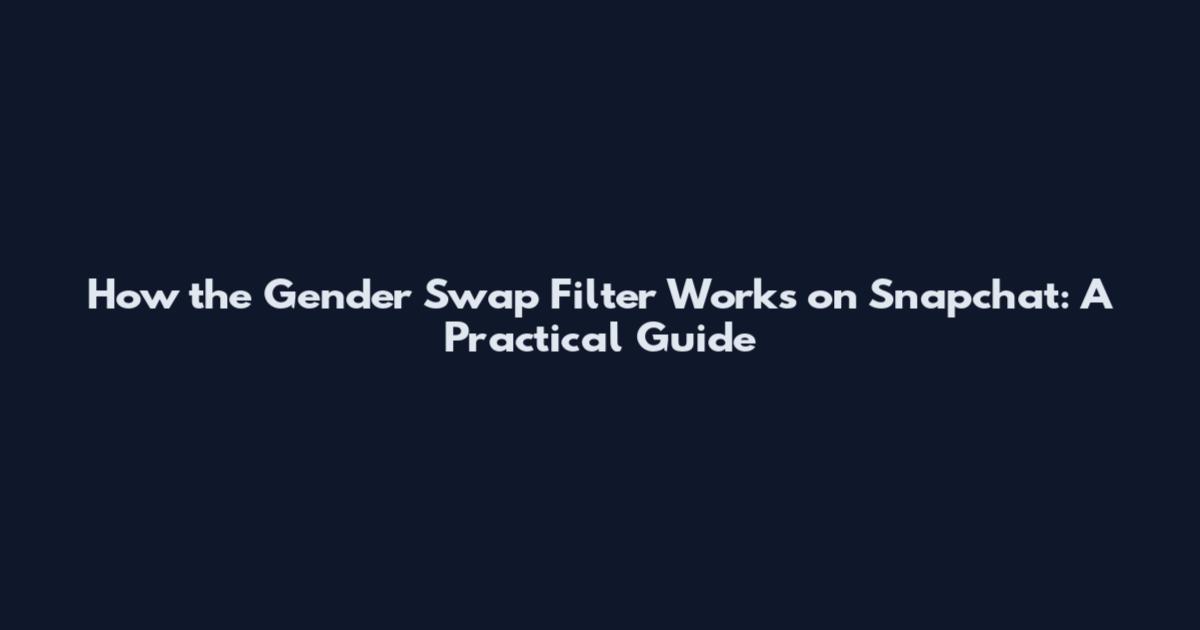 How the Gender Swap Filter Works on Snapchat: A Practical Guide