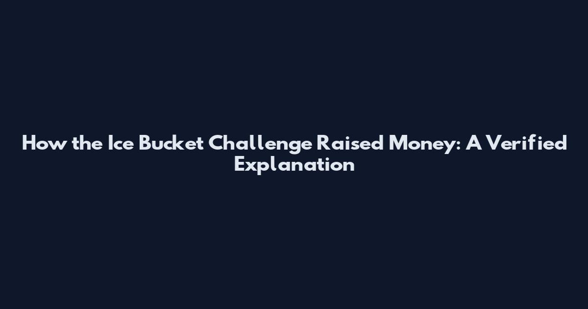 How the Ice Bucket Challenge Raised Money: A Verified Explanation