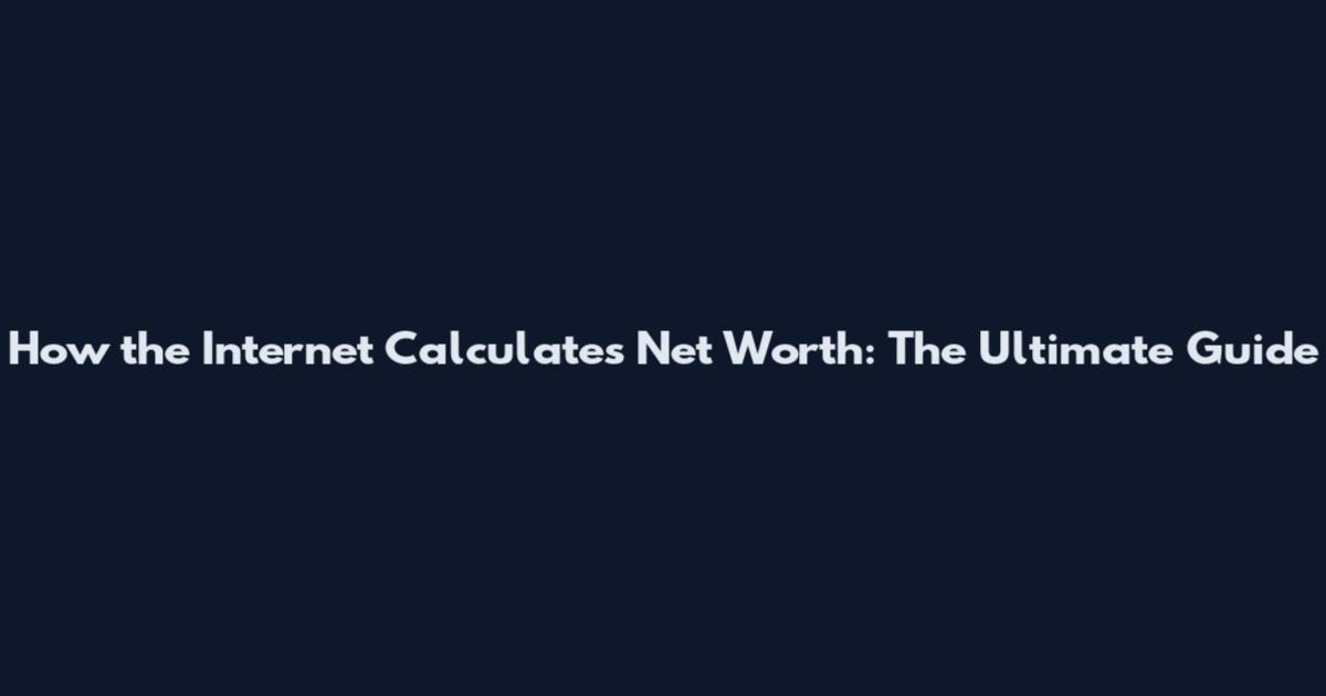 How the Internet Calculates Net Worth: The Ultimate Guide
