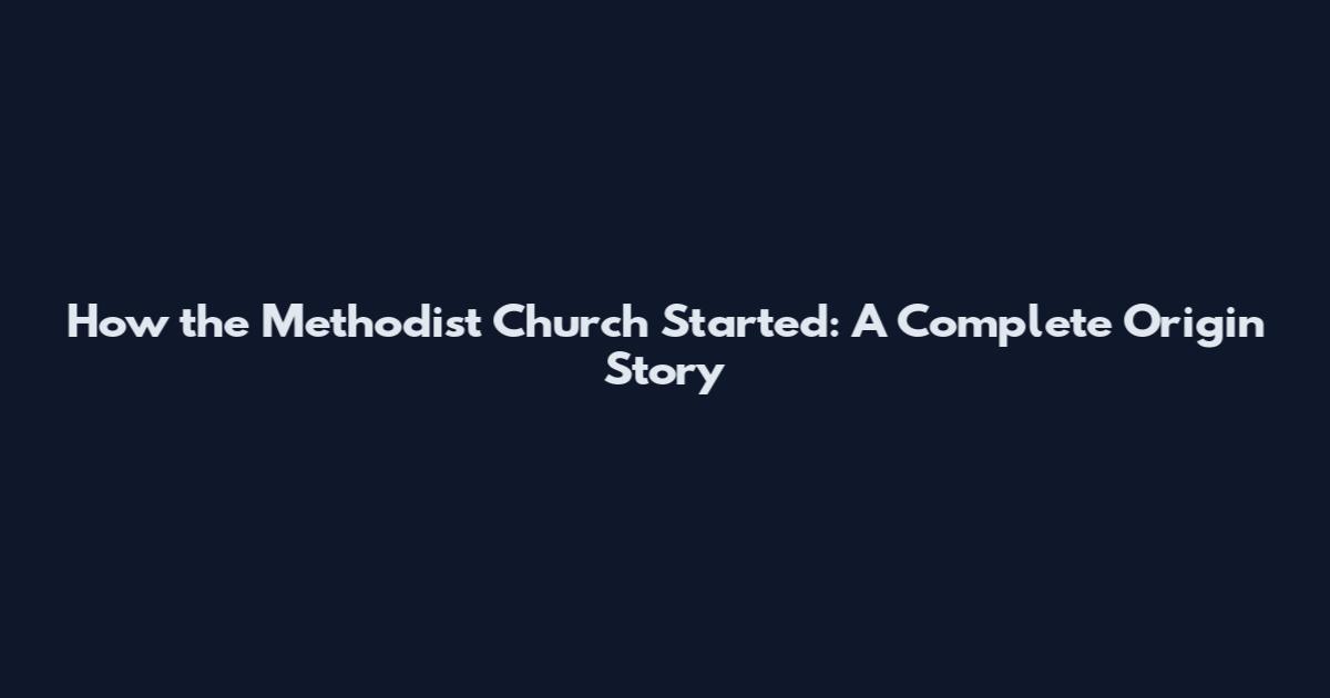 How the Methodist Church Started: A Complete Origin Story
