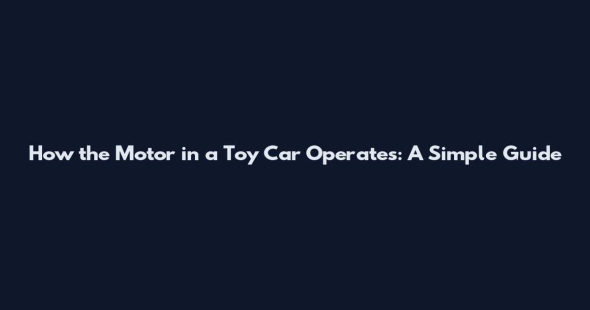 How the Motor in a Toy Car Operates: A Simple Guide