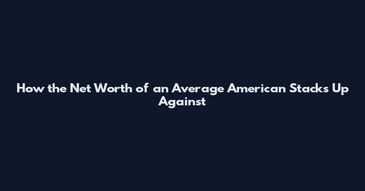 How the Net Worth of an Average American Stacks Up Against