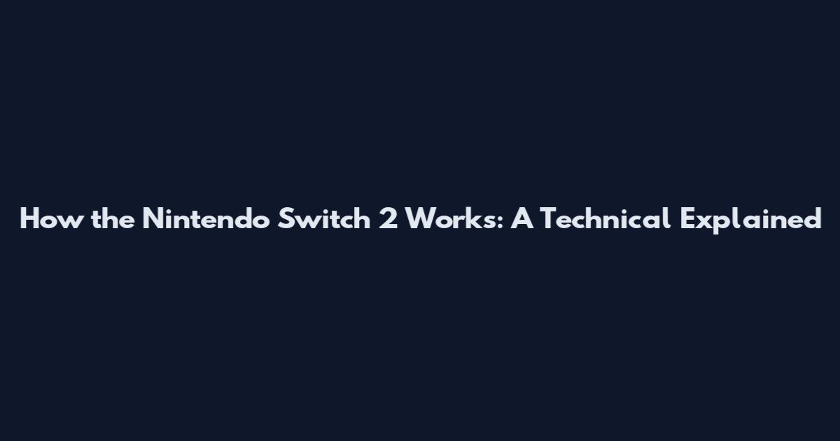 How the Nintendo Switch 2 Works: A Technical Explained