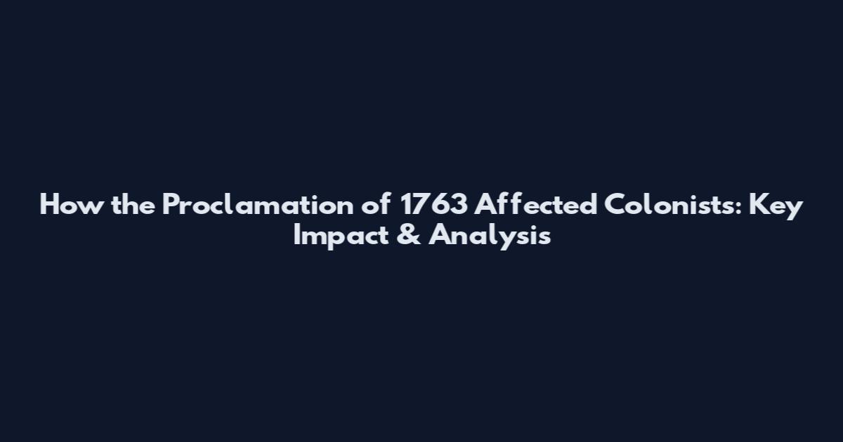 How the Proclamation of 1763 Affected Colonists: Key Impact & Analysis