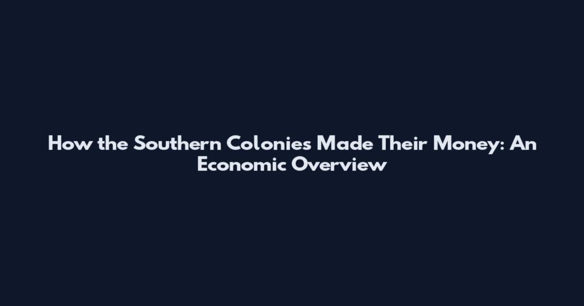 How the Southern Colonies Made Their Money: An Economic Overview