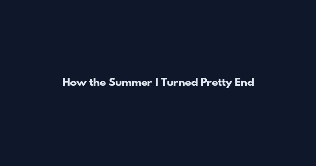 How the Summer I Turned Pretty End