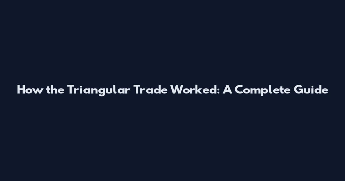 How the Triangular Trade Worked: A Complete Guide