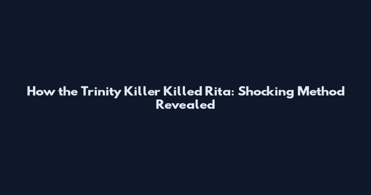 How the Trinity Killer Killed Rita: Shocking Method Revealed