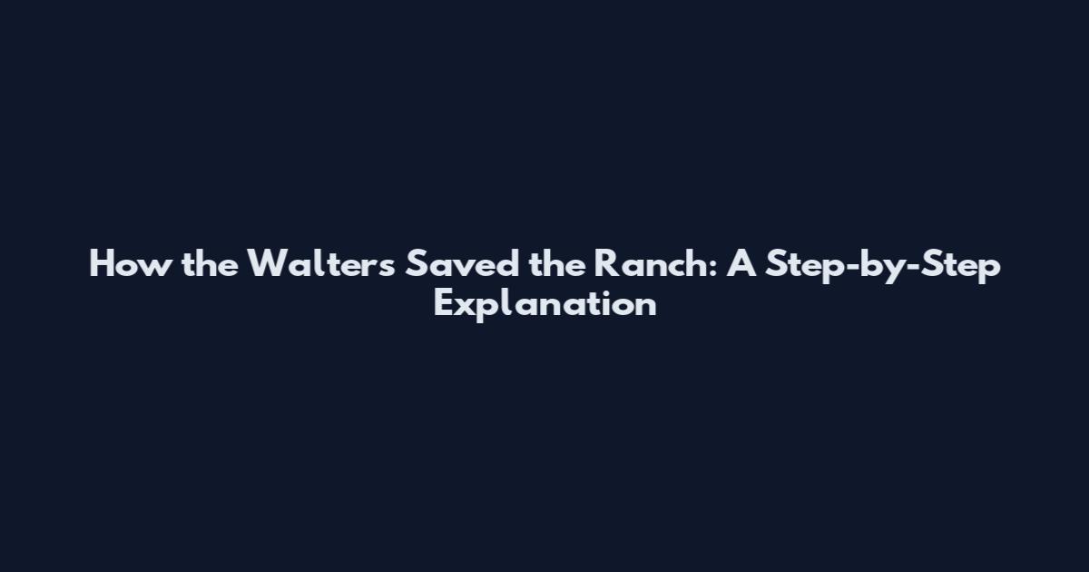 How the Walters Saved the Ranch: A Step-by-Step Explanation