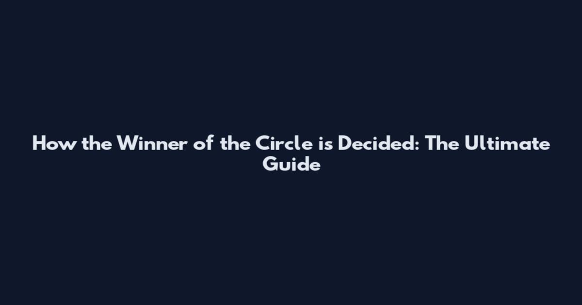 How the Winner of the Circle is Decided: The Ultimate Guide