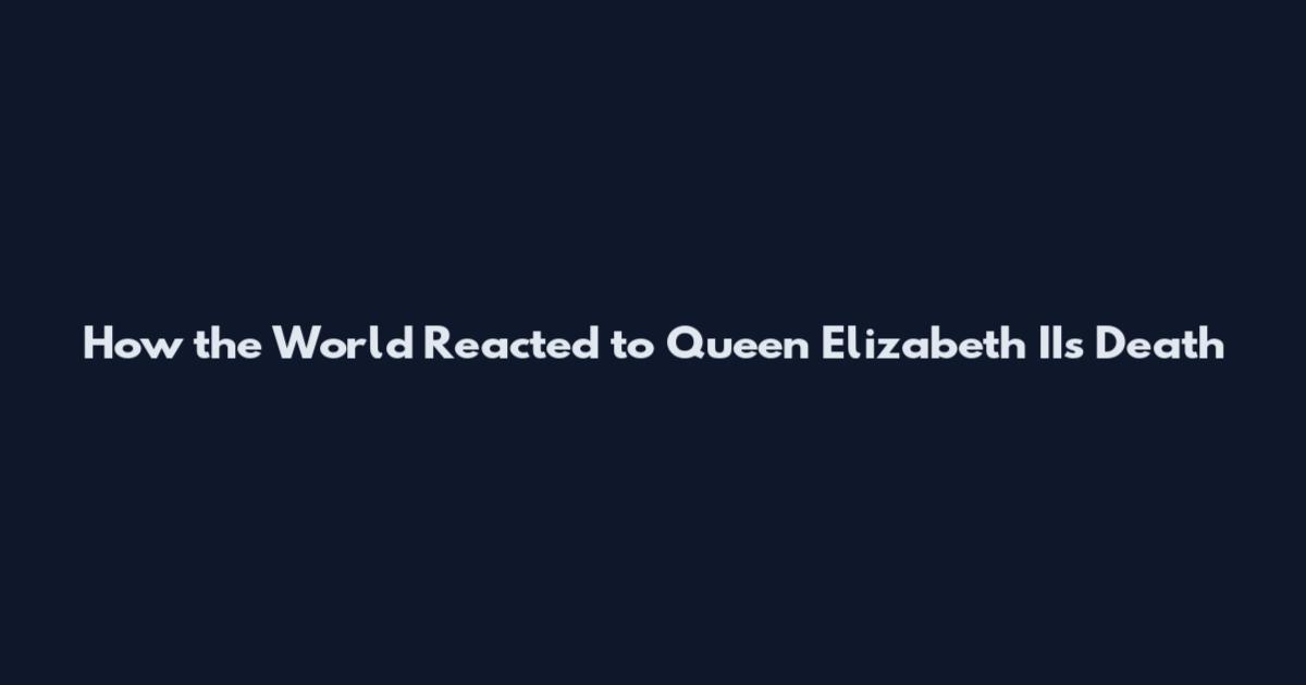 How the World Reacted to Queen Elizabeth II's Death