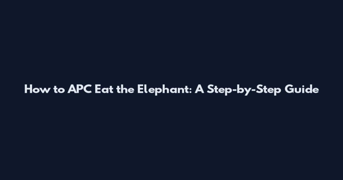 How to APC Eat the Elephant: A Step-by-Step Guide
