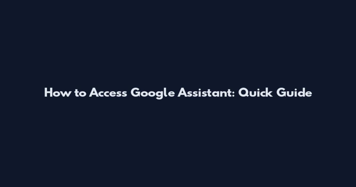 How to Access Google Assistant: Quick Guide