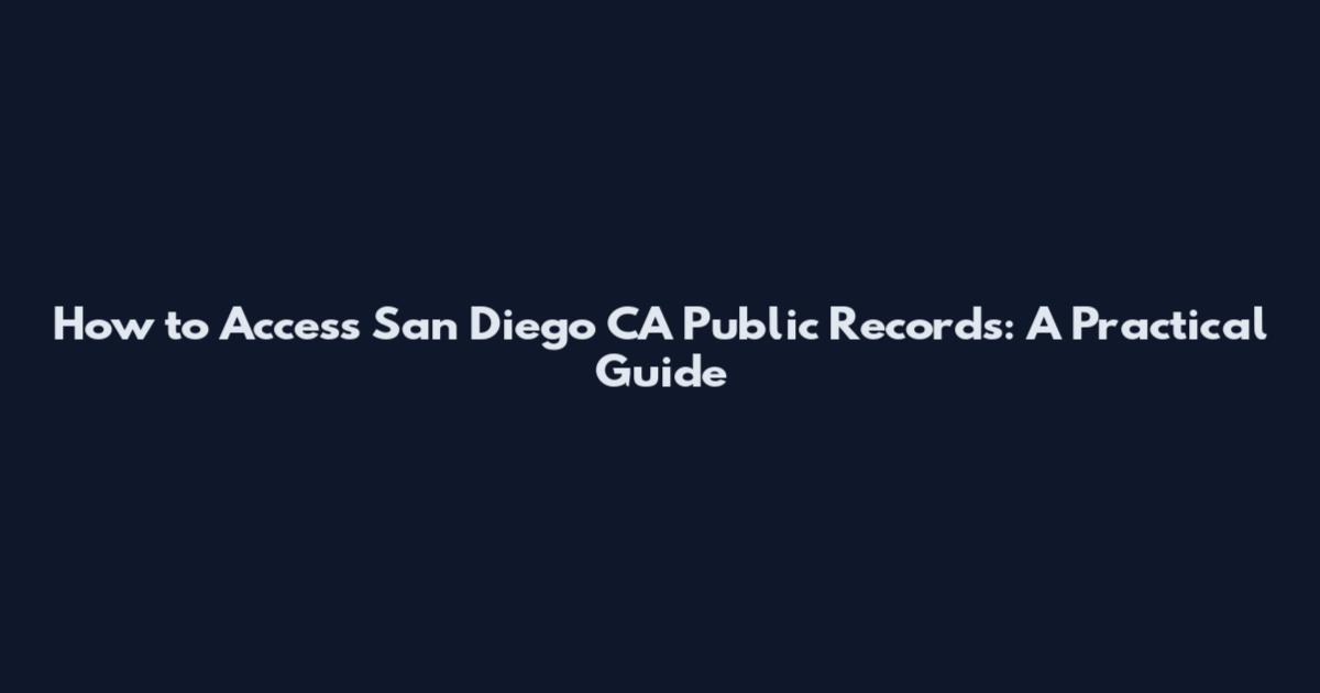 How to Access San Diego CA Public Records: A Practical Guide