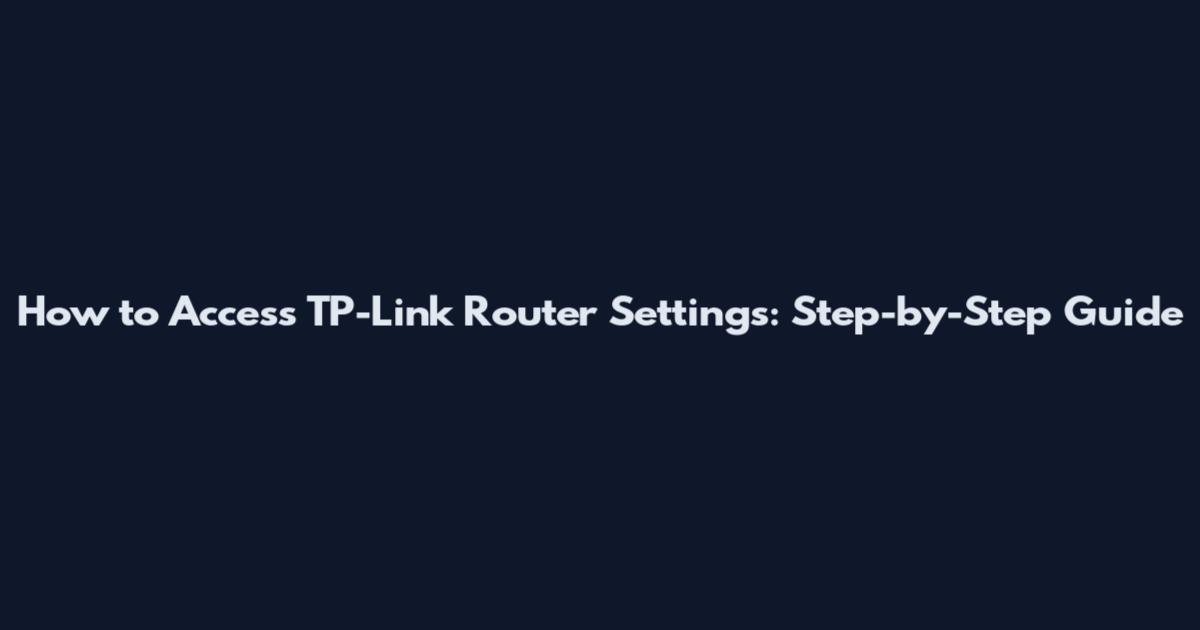 How to Access TP-Link Router Settings: Step-by-Step Guide