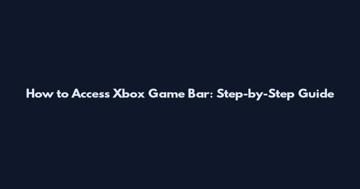 How to Access Xbox Game Bar: Step-by-Step Guide