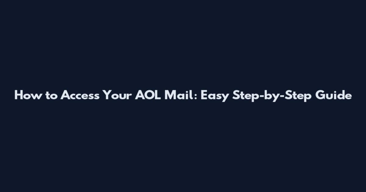 How to Access Your AOL Mail: Easy Step-by-Step Guide