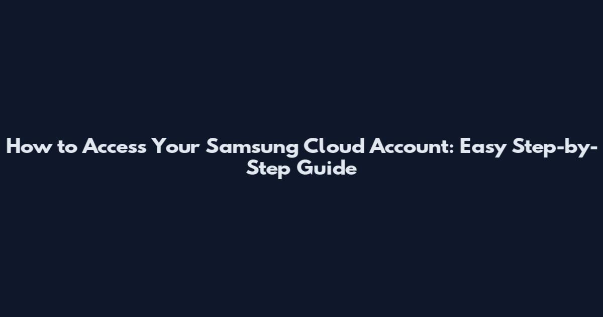 How to Access Your Samsung Cloud Account: Easy Step-by-Step Guide