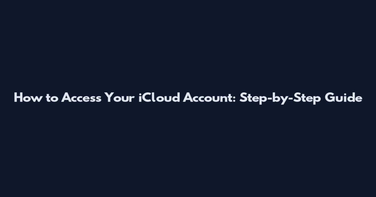 How to Access Your iCloud Account: Step-by-Step Guide