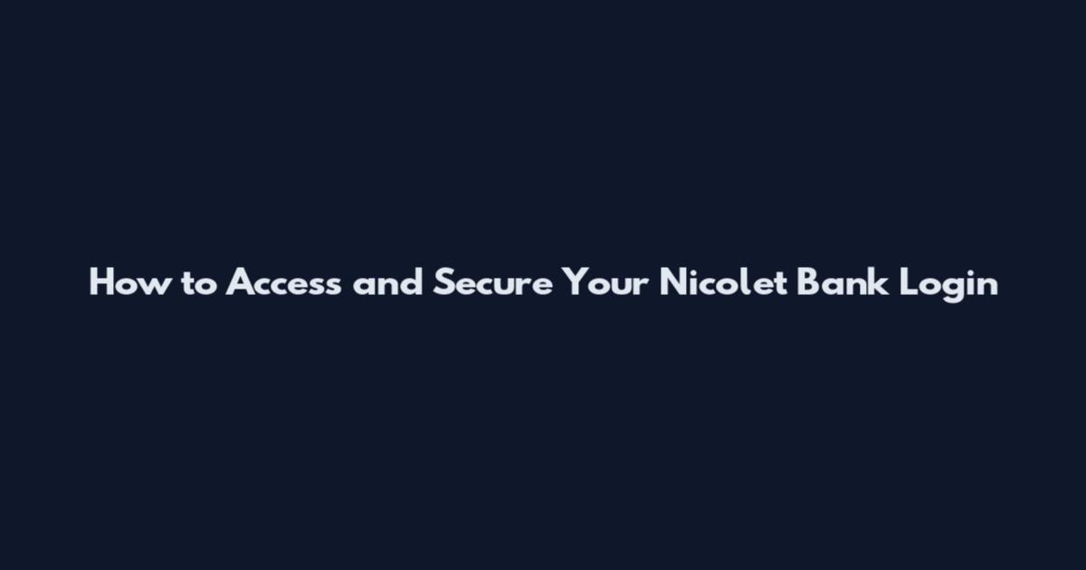 How to Access and Secure Your Nicolet Bank Login