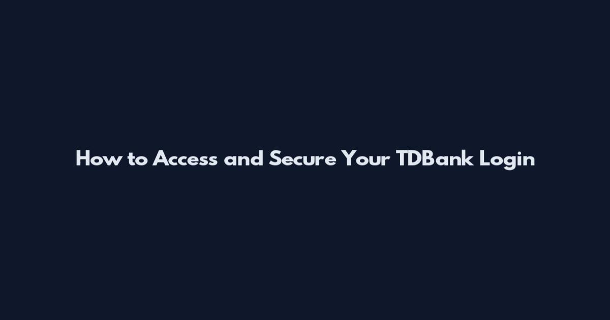 How to Access and Secure Your TDBank Login