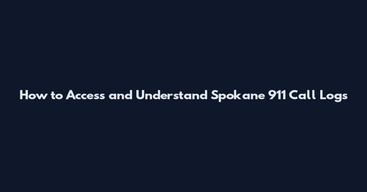 How to Access and Understand Spokane 911 Call Logs
