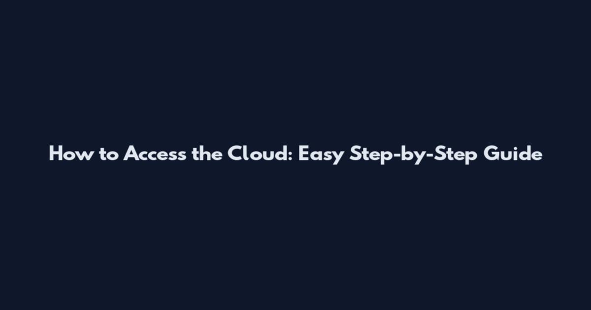 How to Access the Cloud: Easy Step-by-Step Guide